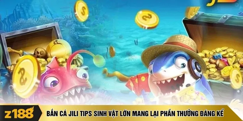Bắn cá Jili Tips sinh vật lớn mang lại phần thưởng đáng kể