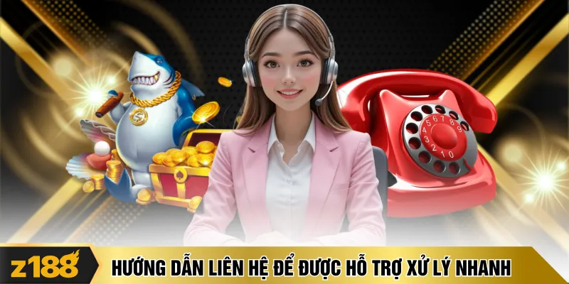 Hướng dẫn liên hệ để được hỗ trợ xử lý nhanh