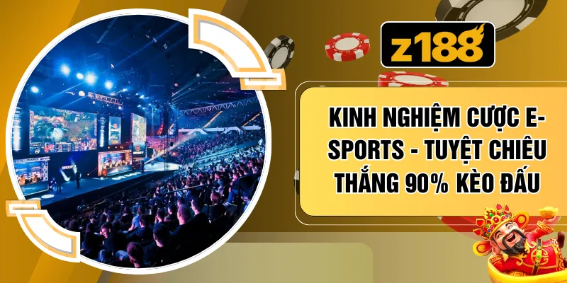 Kinh Nghiệm Cược E-sports - Tuyệt Chiêu Thắng 90% Kèo Đấu