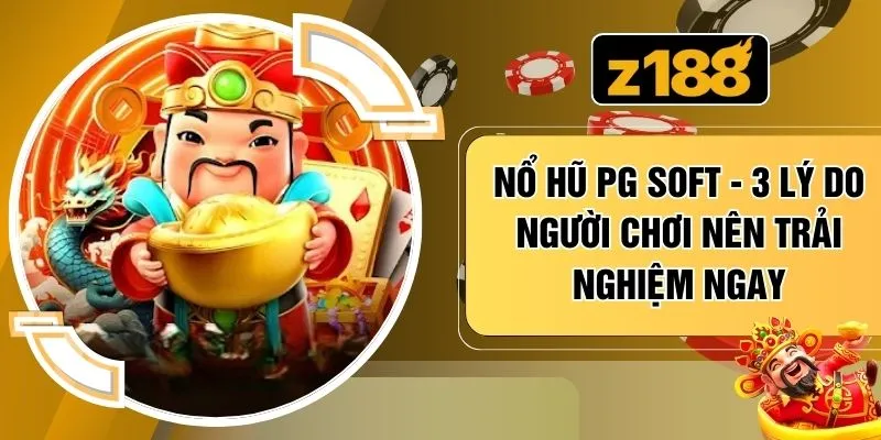 Nổ Hũ PG Soft - 3 Lý Do Người Chơi Nên Trải Nghiệm Ngay